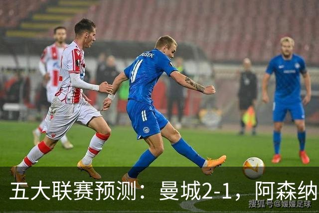 五大联赛预测：曼城2-1，阿森纳1-0，马竞2-0，罗马1-1，莱比锡3-1