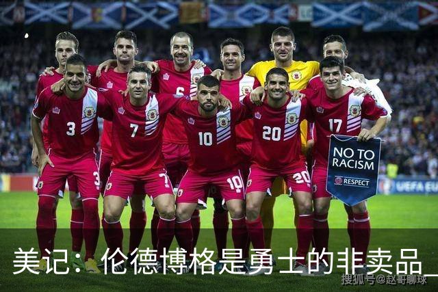 美记：伦德博格是勇士的非卖品 波杰&巴特勒&穆迪也很受重视